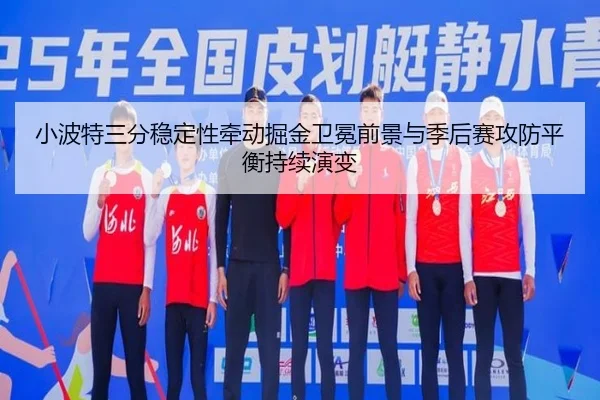 小波特三分稳定性牵动掘金卫冕前景与季后赛攻防平衡持续演变 - kaiyun