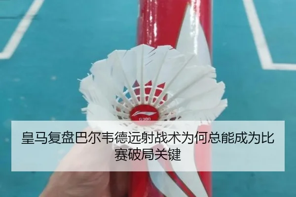 皇马复盘巴尔韦德远射战术为何总能成为比赛破局关键