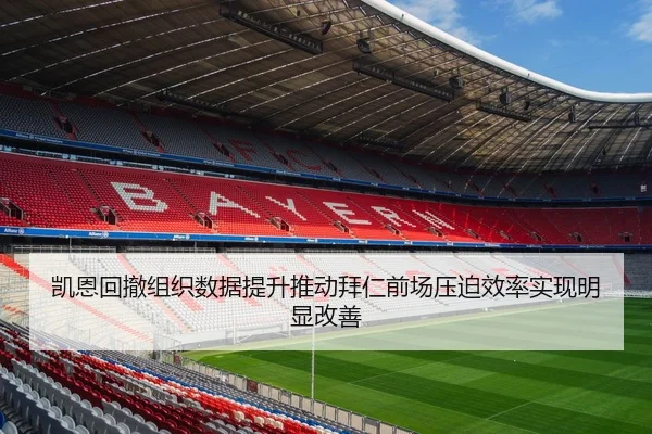 凯恩回撤组织数据提升推动拜仁前场压迫效率实现明显改善